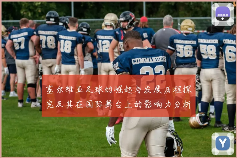 塞尔维亚足球的崛起与发展历程探究及其在国际舞台上的影响力分析