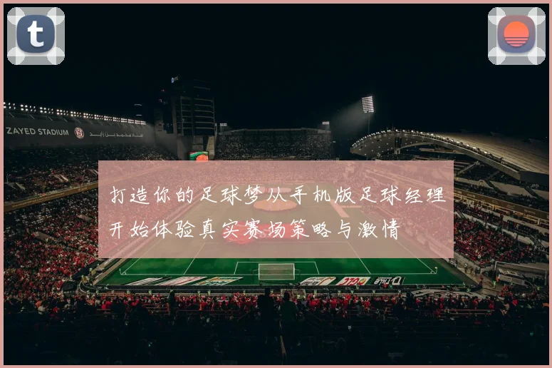 打造你的足球梦从手机版足球经理开始体验真实赛场策略与激情